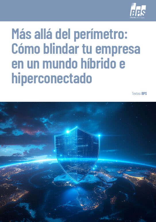 Más allá del perímetro: Cómo blindar tu empresa en un mundo híbrido e hiperconectado
